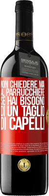 39,95 € Spedizione Gratuita | Vino rosso Edizione RED MBE Riserva Non chiedere mai al parrucchiere se hai bisogno di un taglio di capelli Etichetta Rossa. Etichetta personalizzabile Riserva 12 Mesi Raccogliere 2014 Tempranillo