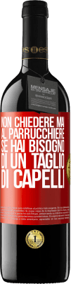 39,95 € Spedizione Gratuita | Vino rosso Edizione RED MBE Riserva Non chiedere mai al parrucchiere se hai bisogno di un taglio di capelli Etichetta Rossa. Etichetta personalizzabile Riserva 12 Mesi Raccogliere 2015 Tempranillo