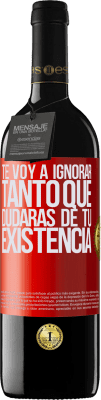 39,95 € Envío gratis | Vino Tinto Edición RED MBE Reserva Te voy a ignorar tanto que dudarás de tu existencia Etiqueta Roja. Etiqueta personalizable Reserva 12 Meses Cosecha 2015 Tempranillo