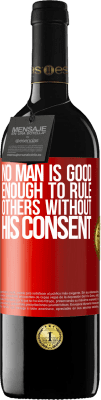 39,95 € Free Shipping | Red Wine RED Edition MBE Reserve No man is good enough to rule others without his consent Red Label. Customizable label Reserve 12 Months Harvest 2016 Tempranillo