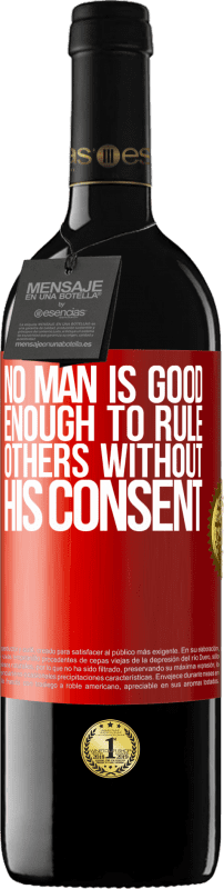 39,95 € Free Shipping | Red Wine RED Edition MBE Reserve No man is good enough to rule others without his consent Red Label. Customizable label Reserve 12 Months Harvest 2015 Tempranillo