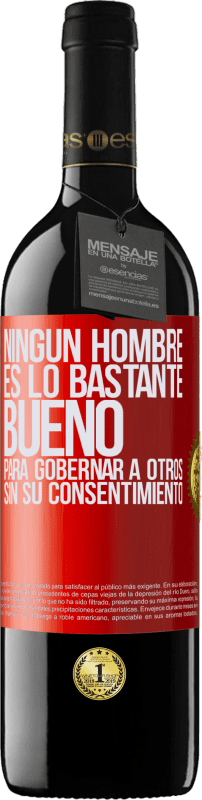 39,95 € Envío gratis | Vino Tinto Edición RED MBE Reserva Ningún hombre es lo bastante bueno para gobernar a otros sin su consentimiento Etiqueta Roja. Etiqueta personalizable Reserva 12 Meses Cosecha 2015 Tempranillo