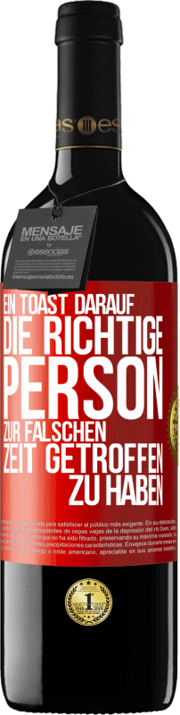 39,95 € Kostenloser Versand | Rotwein RED Ausgabe MBE Reserve Ein Toast darauf, die richtige Person zur falschen Zeit getroffen zu haben Rote Markierung. Anpassbares Etikett Reserve 12 Monate Ernte 2016 Tempranillo