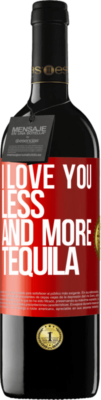 39,95 € Free Shipping | Red Wine RED Edition MBE Reserve I love you less and more tequila Red Label. Customizable label Reserve 12 Months Harvest 2014 Tempranillo