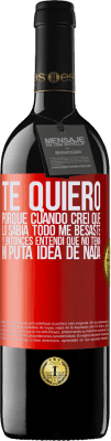 39,95 € Envío gratis | Vino Tinto Edición RED MBE Reserva TE QUIERO. Porque cuando creí que lo sabía todo me besaste. Y entonces entendí que no tenía ni puta idea de nada Etiqueta Roja. Etiqueta personalizable Reserva 12 Meses Cosecha 2015 Tempranillo