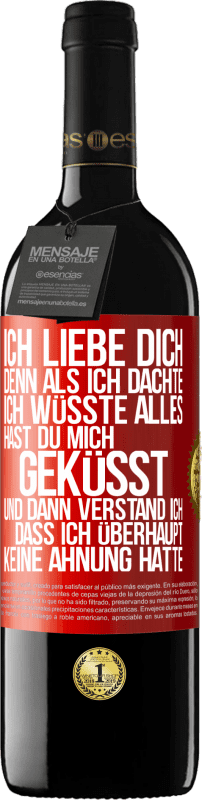 39,95 € Kostenloser Versand | Rotwein RED Ausgabe MBE Reserve Ich liebe dich. Denn als ich dachte, ich wüsste alles, hast du mich geküsst. Und dann verstand ich, dass ich überhaupt keine Ahn Rote Markierung. Anpassbares Etikett Reserve 12 Monate Ernte 2015 Tempranillo