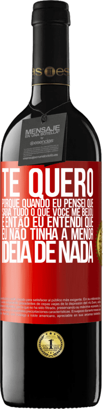 39,95 € Envio grátis | Vinho tinto Edição RED MBE Reserva TE QUERO. Porque quando eu pensei que sabia tudo o que você me beijou. E então eu entendi que eu não tinha a menor ideia de Etiqueta Vermelha. Etiqueta personalizável Reserva 12 Meses Colheita 2015 Tempranillo