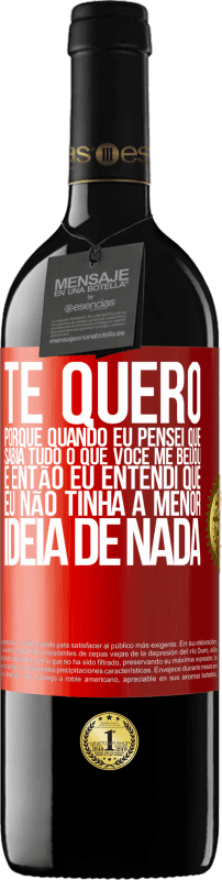 39,95 € Envio grátis | Vinho tinto Edição RED MBE Reserva TE QUERO. Porque quando eu pensei que sabia tudo o que você me beijou. E então eu entendi que eu não tinha a menor ideia de Etiqueta Vermelha. Etiqueta personalizável Reserva 12 Meses Colheita 2016 Tempranillo