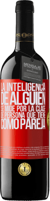 39,95 € Envío gratis | Vino Tinto Edición RED MBE Reserva La inteligencia de alguien se mide por la clase de persona que tiene como pareja Etiqueta Roja. Etiqueta personalizable Reserva 12 Meses Cosecha 2016 Tempranillo