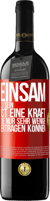 39,95 € Kostenloser Versand | Rotwein RED Ausgabe MBE Reserve Einsam zu sein ist eine Kraft, die nur sehr wenige ertragen können Rote Markierung. Anpassbares Etikett Reserve 12 Monate Ernte 2015 Tempranillo