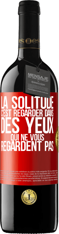 39,95 € Envoi gratuit | Vin rouge Édition RED MBE Réserve La solitude c'est regarder dans des yeux qui ne vous regardent pas Étiquette Rouge. Étiquette personnalisable Réserve 12 Mois Récolte 2015 Tempranillo