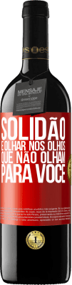 39,95 € Envio grátis | Vinho tinto Edição RED MBE Reserva Solidão é olhar nos olhos que não olham para você Etiqueta Vermelha. Etiqueta personalizável Reserva 12 Meses Colheita 2014 Tempranillo