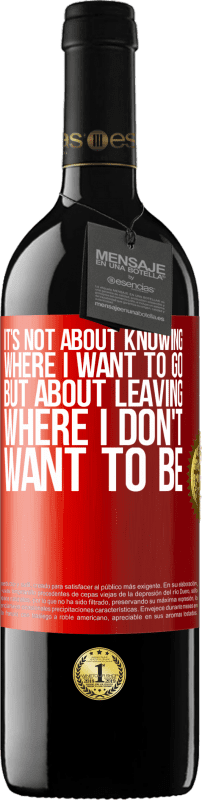 39,95 € Free Shipping | Red Wine RED Edition MBE Reserve It's not about knowing where I want to go, but about leaving where I don't want to be Red Label. Customizable label Reserve 12 Months Harvest 2015 Tempranillo