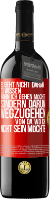 39,95 € Kostenloser Versand | Rotwein RED Ausgabe MBE Reserve Es geht nicht darum zu wissen, wohin ich gehen möchte, sondern darum wegzugehen, von da wo ich nicht sein möchte Rote Markierung. Anpassbares Etikett Reserve 12 Monate Ernte 2015 Tempranillo