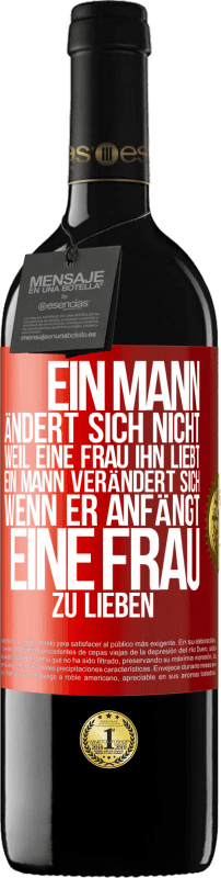 39,95 € Kostenloser Versand | Rotwein RED Ausgabe MBE Reserve Ein Mann ändert sich nicht, weil eine Frau ihn liebt. Ein Mann verändert sich, wenn er anfängt, eine Frau zu lieben Rote Markierung. Anpassbares Etikett Reserve 12 Monate Ernte 2015 Tempranillo