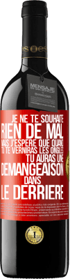 39,95 € Envoi gratuit | Vin rouge Édition RED MBE Réserve Je ne te souhaite rien de mal mais j'espère que quand tu te verniras les ongles, tu auras une démangeaison dans le derrière Étiquette Rouge. Étiquette personnalisable Réserve 12 Mois Récolte 2015 Tempranillo