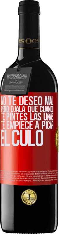 39,95 € Envío gratis | Vino Tinto Edición RED MBE Reserva No te deseo mal, pero ojalá que cuando te pintes las uñas te empiece a picar el culo Etiqueta Roja. Etiqueta personalizable Reserva 12 Meses Cosecha 2015 Tempranillo