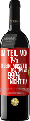 39,95 € Kostenloser Versand | Rotwein RED Ausgabe MBE Reserve Um Teil von 1% zu sein, musst du das tun, was 99% nicht tun Rote Markierung. Anpassbares Etikett Reserve 12 Monate Ernte 2015 Tempranillo