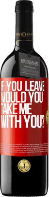 39,95 € Free Shipping | Red Wine RED Edition MBE Reserve if you leave, would you take me with you? Red Label. Customizable label Reserve 12 Months Harvest 2015 Tempranillo