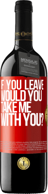 39,95 € Free Shipping | Red Wine RED Edition MBE Reserve if you leave, would you take me with you? Red Label. Customizable label Reserve 12 Months Harvest 2016 Tempranillo
