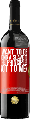 39,95 € Free Shipping | Red Wine RED Edition MBE Reserve I want to die being a slave to the principles, not to men Red Label. Customizable label Reserve 12 Months Harvest 2016 Tempranillo