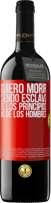 39,95 € Envío gratis | Vino Tinto Edición RED MBE Reserva Quiero morir siendo esclavo de los principios, no de los hombres Etiqueta Roja. Etiqueta personalizable Reserva 12 Meses Cosecha 2015 Tempranillo