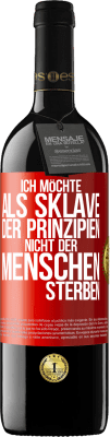 39,95 € Kostenloser Versand | Rotwein RED Ausgabe MBE Reserve Ich möchte als Sklave der Prinzipien, nicht der Menschen sterben Rote Markierung. Anpassbares Etikett Reserve 12 Monate Ernte 2014 Tempranillo