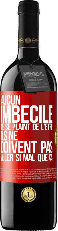 39,95 € Envoi gratuit | Vin rouge Édition RED MBE Réserve Aucun imbécile ne se plaint de l'être. Ils ne doivent pas aller si mal que ça Étiquette Rouge. Étiquette personnalisable Réserve 12 Mois Récolte 2015 Tempranillo