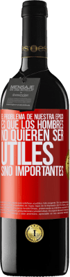 39,95 € Envío gratis | Vino Tinto Edición RED MBE Reserva El problema de nuestra época es que los hombres no quieren ser útiles, sino importantes Etiqueta Roja. Etiqueta personalizable Reserva 12 Meses Cosecha 2015 Tempranillo