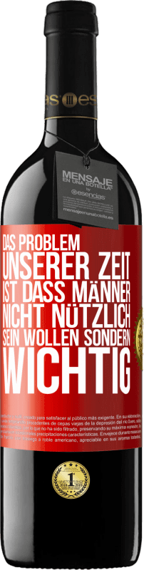 39,95 € Kostenloser Versand | Rotwein RED Ausgabe MBE Reserve Das Problem unserer Zeit ist, dass Männer nicht nützlich sein wollen sondern wichtig Rote Markierung. Anpassbares Etikett Reserve 12 Monate Ernte 2015 Tempranillo