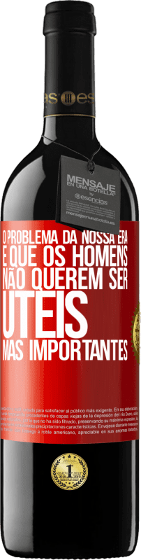 39,95 € Envio grátis | Vinho tinto Edição RED MBE Reserva O problema da nossa era é que os homens não querem ser úteis, mas importantes Etiqueta Vermelha. Etiqueta personalizável Reserva 12 Meses Colheita 2015 Tempranillo