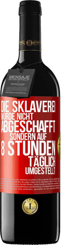 39,95 € Kostenloser Versand | Rotwein RED Ausgabe MBE Reserve Die Sklaverei wurde nicht abgeschafft, sondern auf 8 Stunden täglich umgestellt Rote Markierung. Anpassbares Etikett Reserve 12 Monate Ernte 2015 Tempranillo