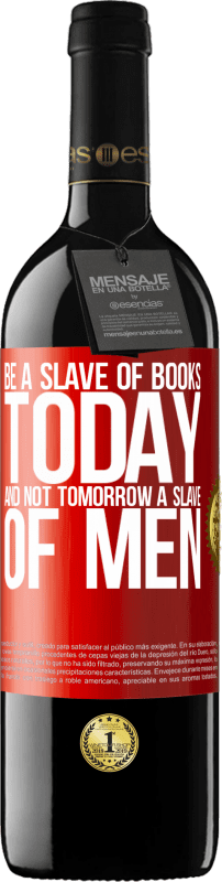 39,95 € Free Shipping | Red Wine RED Edition MBE Reserve Be a slave of books today and not tomorrow a slave of men Red Label. Customizable label Reserve 12 Months Harvest 2016 Tempranillo