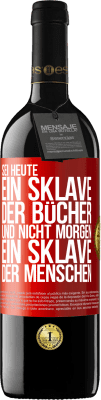 39,95 € Kostenloser Versand | Rotwein RED Ausgabe MBE Reserve Sei heute ein Sklave der Bücher und nicht morgen ein Sklave der Menschen Rote Markierung. Anpassbares Etikett Reserve 12 Monate Ernte 2015 Tempranillo