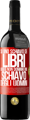 39,95 € Spedizione Gratuita | Vino rosso Edizione RED MBE Riserva Sii uno schiavo dei libri oggi e non domani uno schiavo degli uomini Etichetta Rossa. Etichetta personalizzabile Riserva 12 Mesi Raccogliere 2014 Tempranillo