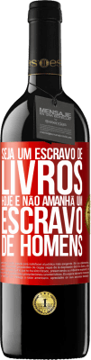 39,95 € Envio grátis | Vinho tinto Edição RED MBE Reserva Seja um escravo de livros hoje e não amanhã um escravo de homens Etiqueta Vermelha. Etiqueta personalizável Reserva 12 Meses Colheita 2014 Tempranillo