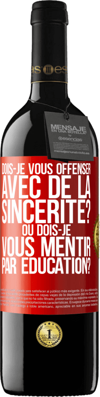 39,95 € Envoi gratuit | Vin rouge Édition RED MBE Réserve Dois-je vous offenser avec de la sincérité? Ou dois-je vous mentir par éducation? Étiquette Rouge. Étiquette personnalisable Réserve 12 Mois Récolte 2016 Tempranillo