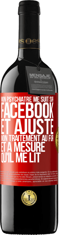 39,95 € Envoi gratuit | Vin rouge Édition RED MBE Réserve Mon psychiatre me suit sur Facebook et ajuste mon traitement au fur et à mesure qu'il me lit Étiquette Rouge. Étiquette personnalisable Réserve 12 Mois Récolte 2015 Tempranillo