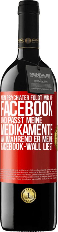 39,95 € Kostenloser Versand | Rotwein RED Ausgabe MBE Reserve Mein Psychiater folgt mir auf Facebook und passt meine Medikamente an, während er meine Facebook-Wall liest Rote Markierung. Anpassbares Etikett Reserve 12 Monate Ernte 2015 Tempranillo