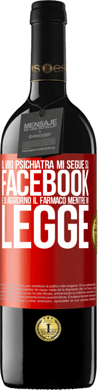 39,95 € Spedizione Gratuita | Vino rosso Edizione RED MBE Riserva Il mio psichiatra mi segue su Facebook e io aggiorno il farmaco mentre mi legge Etichetta Rossa. Etichetta personalizzabile Riserva 12 Mesi Raccogliere 2015 Tempranillo