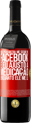 39,95 € Envio grátis | Vinho tinto Edição RED MBE Reserva Meu psiquiatra me segue no Facebook e eu ajusto a medicação enquanto ele me lê Etiqueta Vermelha. Etiqueta personalizável Reserva 12 Meses Colheita 2015 Tempranillo