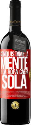 39,95 € Envío gratis | Vino Tinto Edición RED MBE Reserva Conquístame la mente y la ropa caerá sola Etiqueta Roja. Etiqueta personalizable Reserva 12 Meses Cosecha 2014 Tempranillo