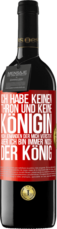 39,95 € Kostenloser Versand | Rotwein RED Ausgabe MBE Reserve Ich habe keinen Thron und keine Königin, noch jemanden der mich versteht, aber ich bin immer noch der König Rote Markierung. Anpassbares Etikett Reserve 12 Monate Ernte 2015 Tempranillo