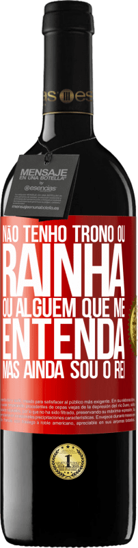 39,95 € Envio grátis | Vinho tinto Edição RED MBE Reserva Não tenho trono ou rainha, ou alguém que me entenda, mas ainda sou o rei Etiqueta Vermelha. Etiqueta personalizável Reserva 12 Meses Colheita 2015 Tempranillo