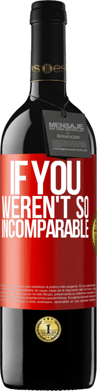 39,95 € Free Shipping | Red Wine RED Edition MBE Reserve If you weren't so ... incomparable Red Label. Customizable label Reserve 12 Months Harvest 2016 Tempranillo