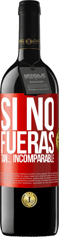 39,95 € Envío gratis | Vino Tinto Edición RED MBE Reserva Si no fueras tan… incomparable Etiqueta Roja. Etiqueta personalizable Reserva 12 Meses Cosecha 2015 Tempranillo