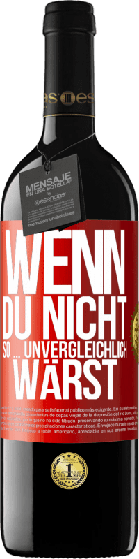 39,95 € Kostenloser Versand | Rotwein RED Ausgabe MBE Reserve Wenn du nicht so ... unvergleichlich wärst Rote Markierung. Anpassbares Etikett Reserve 12 Monate Ernte 2015 Tempranillo