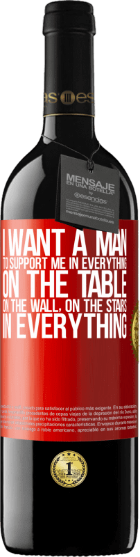 39,95 € Free Shipping | Red Wine RED Edition MBE Reserve I want a man to support me in everything ... On the table, on the wall, on the stairs ... In everything Red Label. Customizable label Reserve 12 Months Harvest 2015 Tempranillo