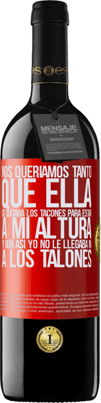 39,95 € Envío gratis | Vino Tinto Edición RED MBE Reserva Nos queríamos tanto que ella se quitaba los tacones para estar a mi altura, y aún así yo no le llegaba ni a los talones Etiqueta Roja. Etiqueta personalizable Reserva 12 Meses Cosecha 2015 Tempranillo