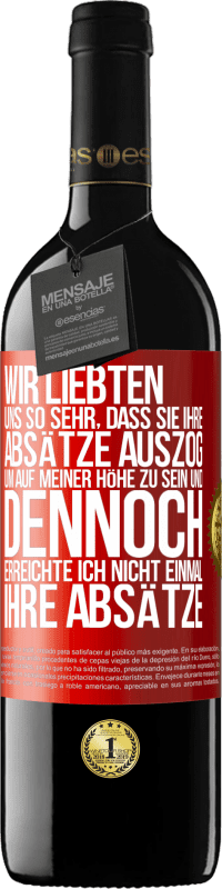 39,95 € Kostenloser Versand | Rotwein RED Ausgabe MBE Reserve Wir liebten uns so sehr, dass sie ihre Absätze auszog, um auf meiner Höhe zu sein, und dennoch erreichte ich nicht einmal Rote Markierung. Anpassbares Etikett Reserve 12 Monate Ernte 2015 Tempranillo